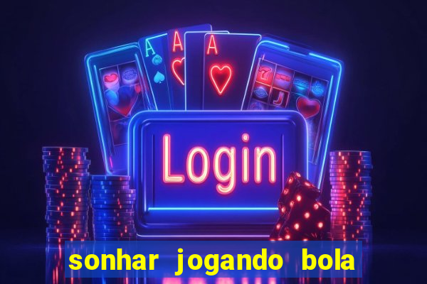 sonhar jogando bola e fazendo gol